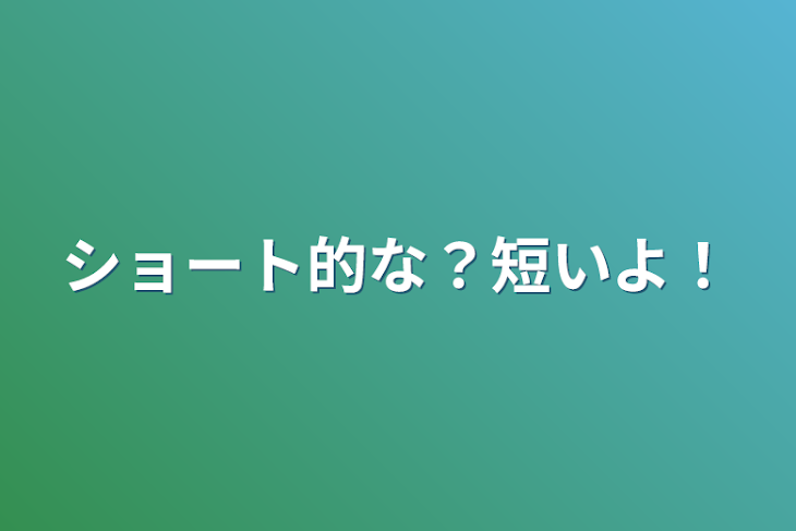 「ショート的な？短いよ！」のメインビジュアル