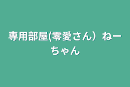 専用部屋(零愛さん）ねーちゃん