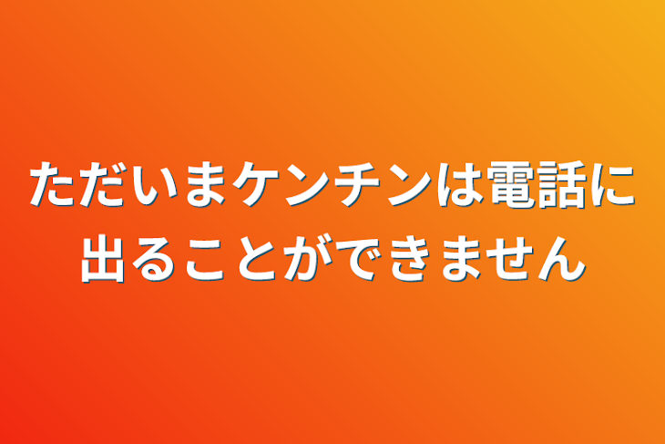 「ただいまケンチンは電話に出ることができません」のメインビジュアル