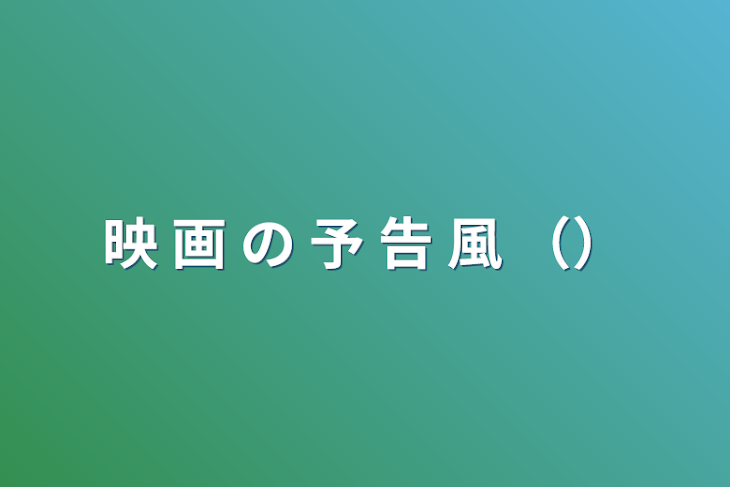 「映 画 の 予 告 風 （）」のメインビジュアル