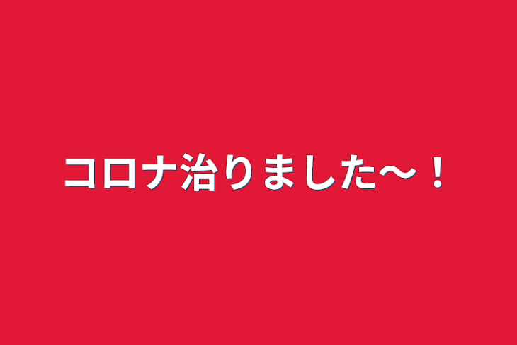 「コロナ治りました〜！」のメインビジュアル