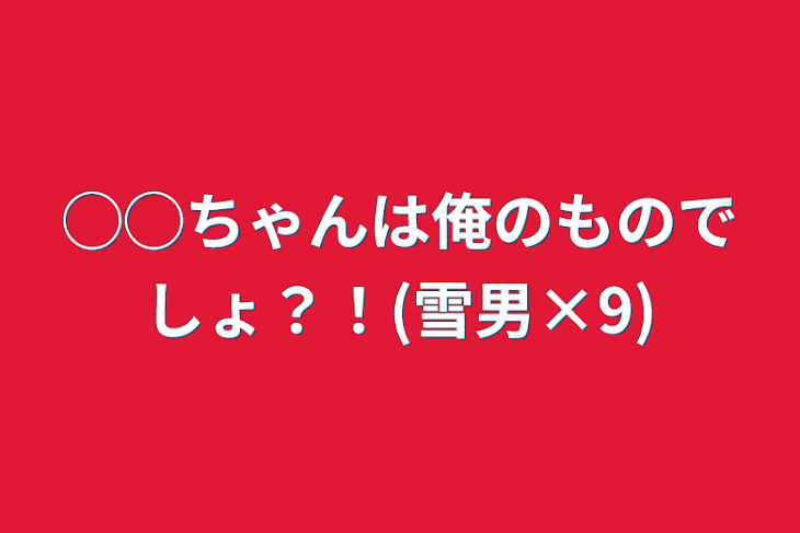 「◯◯ちゃんは俺のものでしょ？！(雪男×9)」のメインビジュアル