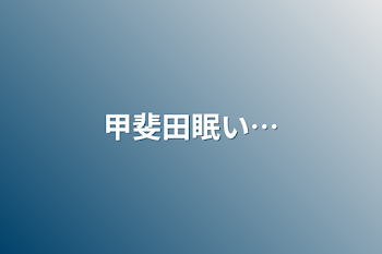 甲斐田眠い…