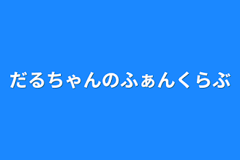 だるちゃんのふぁんくらぶ