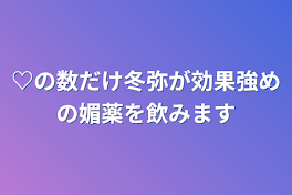 ♡の数だけ冬弥が効果強めの媚薬を飲みます