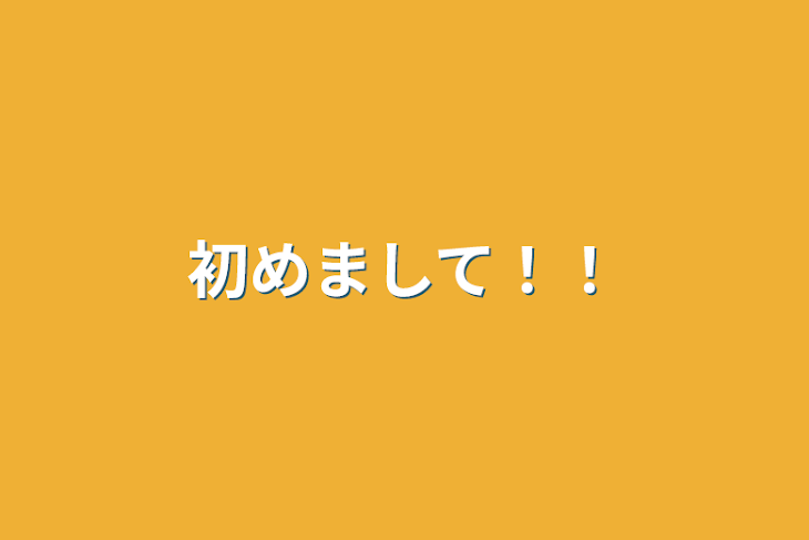 「初めまして！！」のメインビジュアル