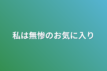 私は無惨のお気に入り