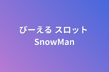 びーえる スロット SnowMan