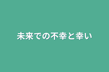 未来での不幸と幸い