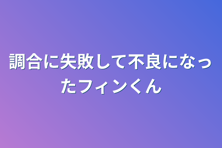 「調合に失敗して不良になったフィンくん」のメインビジュアル