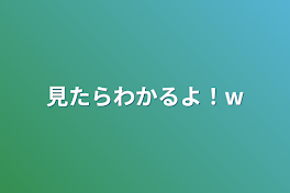 見たらわかるよ！w