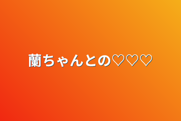 「蘭ちゃんとの♡♡♡」のメインビジュアル