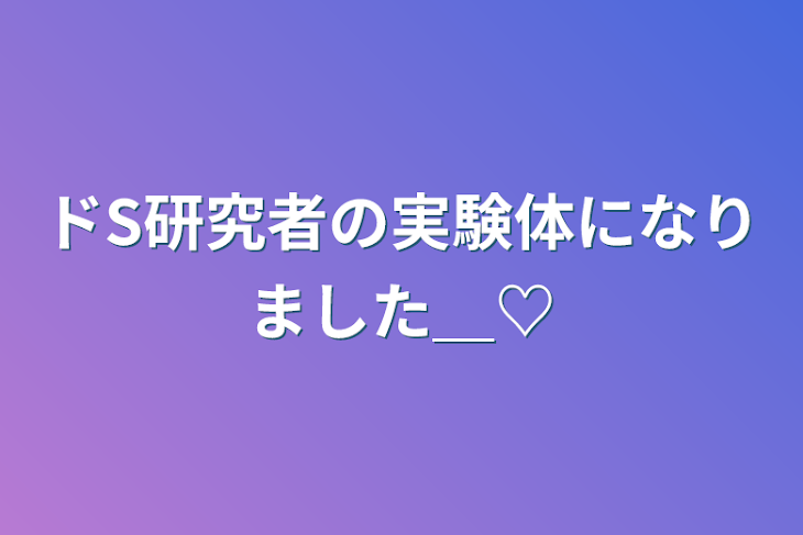 「ドS研究者の実験体になりました＿♡」のメインビジュアル