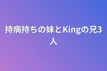 「持病持ちの妹とKingの兄3人」のメインビジュアル