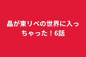 晶が東リベの世界に入っちゃった！6話