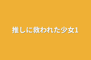 「推しに救われた少女1」のメインビジュアル