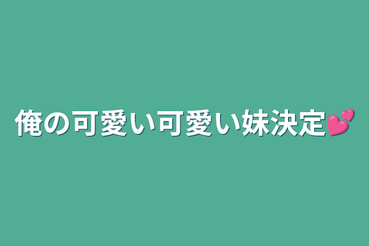 「俺の可愛い可愛い妹決定💕」のメインビジュアル