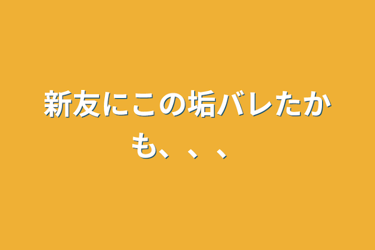 「新友にこの垢バレたかも、、、」のメインビジュアル