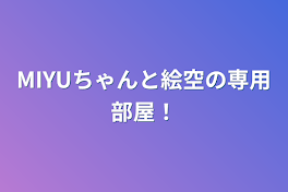 MIYUちゃんと絵空の専用部屋！