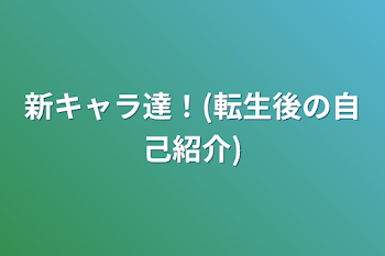 新キャラ達！(転生後の自己紹介)