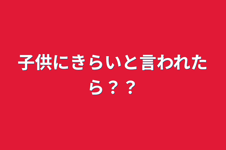 「子供にきらいと言われたら？？」のメインビジュアル