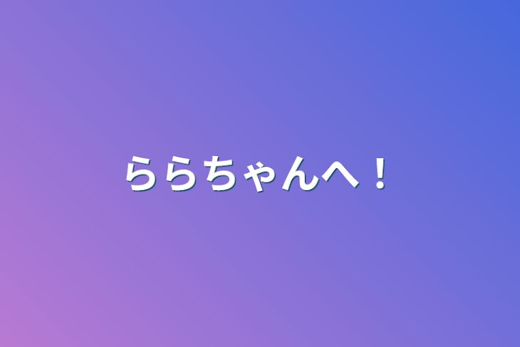 「ららちゃんへ！」のメインビジュアル