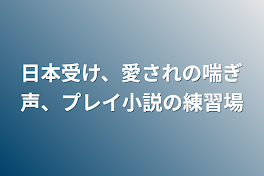 日本受け、愛されの喘ぎ声、プレイ小説の練習場