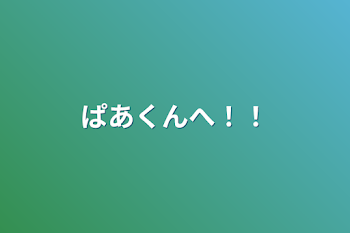 「ぱあくんへ！！」のメインビジュアル