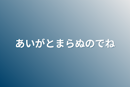 あいがとまらぬのでね