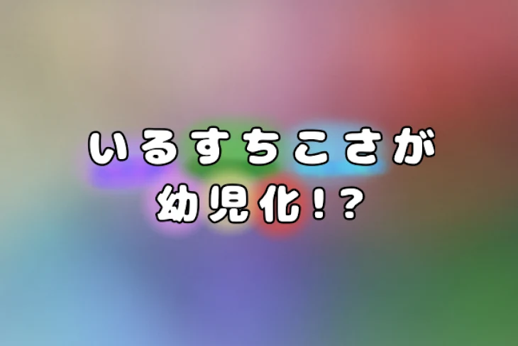 「いるすちこさが幼児化!?」のメインビジュアル