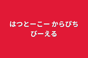 はつとーこー  からぴちびーえる