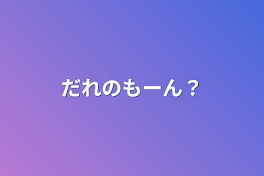 だれのもーん？