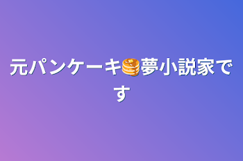 元パンケーキ🥞夢小説家です