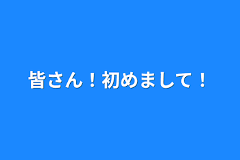 皆さん！初めまして！