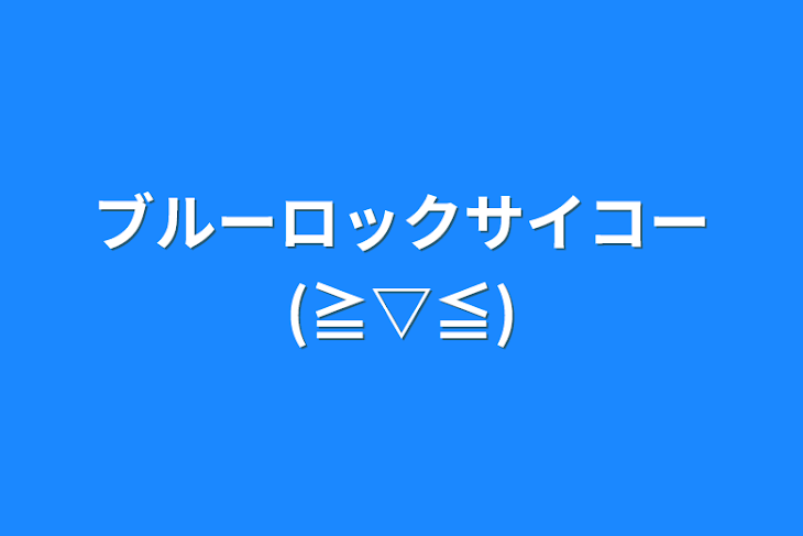 「ブルーロックサイコー(≧▽≦)」のメインビジュアル