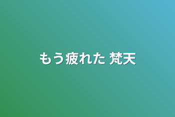 もう疲れた 梵天