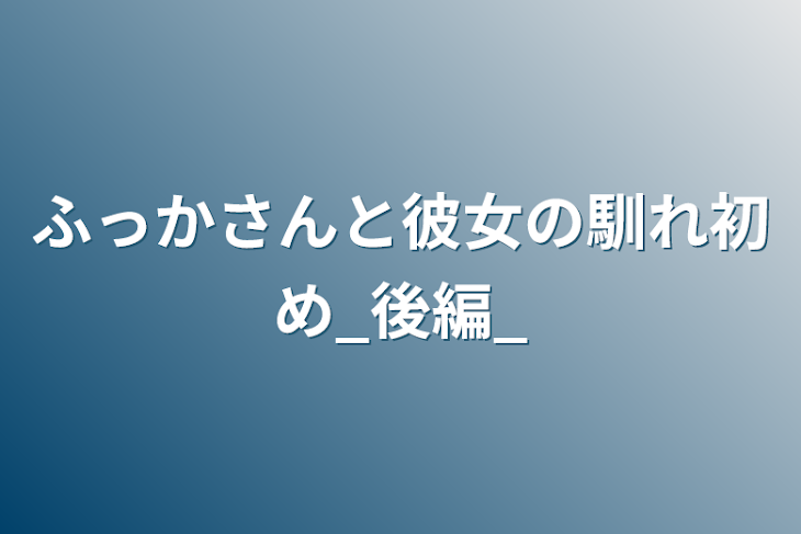 「ふっかさんと彼女の馴れ初め_後編_」のメインビジュアル