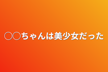 ◯◯ちゃんは美少女だった