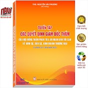 Sách Tuyển Tập Các Quyết Định Giám Đốc Thẩm Của Hội Đồng Thẩm Phán Tòa Án Nhân Dân Tối Cao Về Hình Sự, Dân Sự, Kinh Doanh Thương Mại (Từ Năm 2017 Đến Năm 2023) - V2206Tp