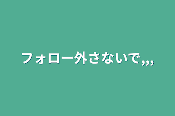 フォロー外さないで,,,