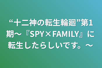 「“十二神の転生輪廻”第1期〜『SPY×FAMILY』に転生したらしいです。〜」のメインビジュアル