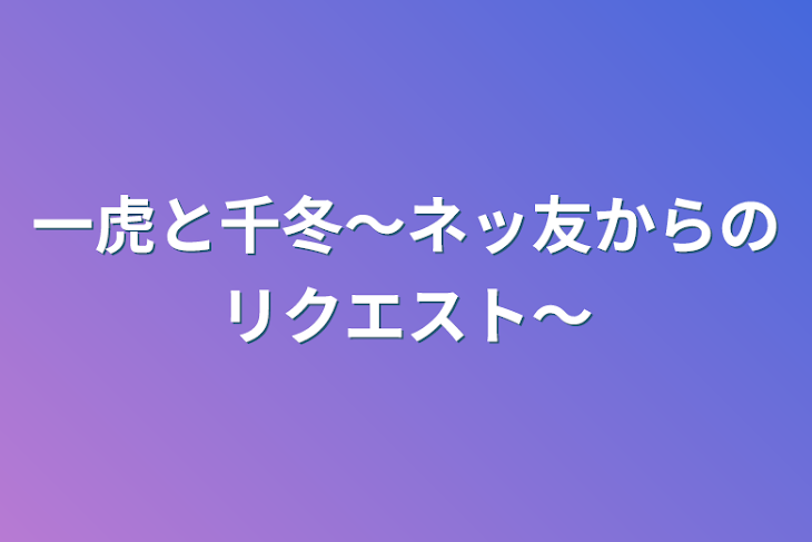 「一虎と千冬〜ネッ友からのリクエスト〜」のメインビジュアル