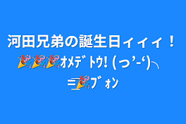 河田兄弟の誕生日ィィィ！🎉🎉🎉ｵﾒﾃﾞﾄｳ! (っ’-‘)╮ =͟͟͞͞🎉ﾌﾞｫﾝ