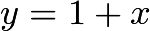 $y=1+x$