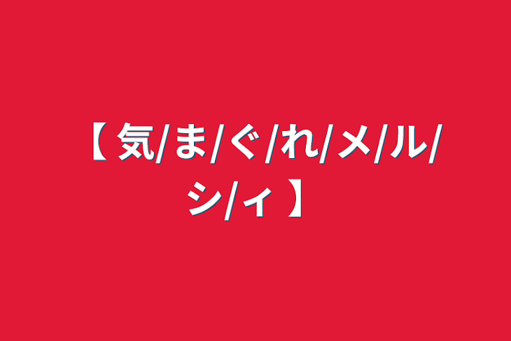 「【 気/ま/ぐ/れ/メ/ル/シ/ィ 】」のメインビジュアル