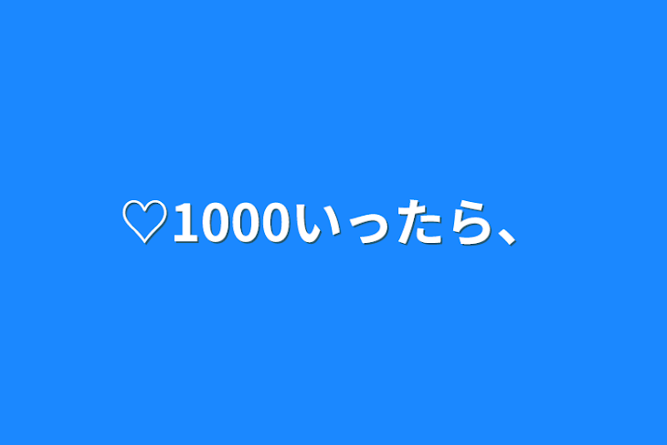 「♡1000いったら、」のメインビジュアル