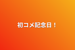 初コメ記念日！