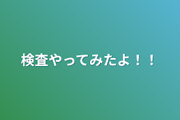 検査やってみたよ！！