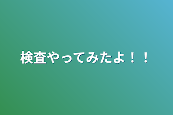 検査やってみたよ！！