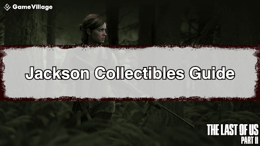 The Last of Us Part II Jackson Collectibles Guide